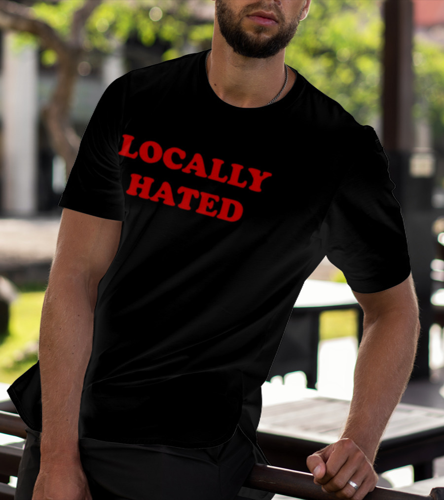 Locally Hated Bold Attitude T-Shirt