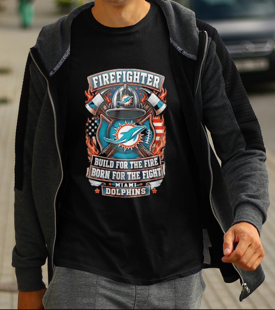 Firefighter Miami Dolphins Build For The Fire Born For The Fight T-Shirt