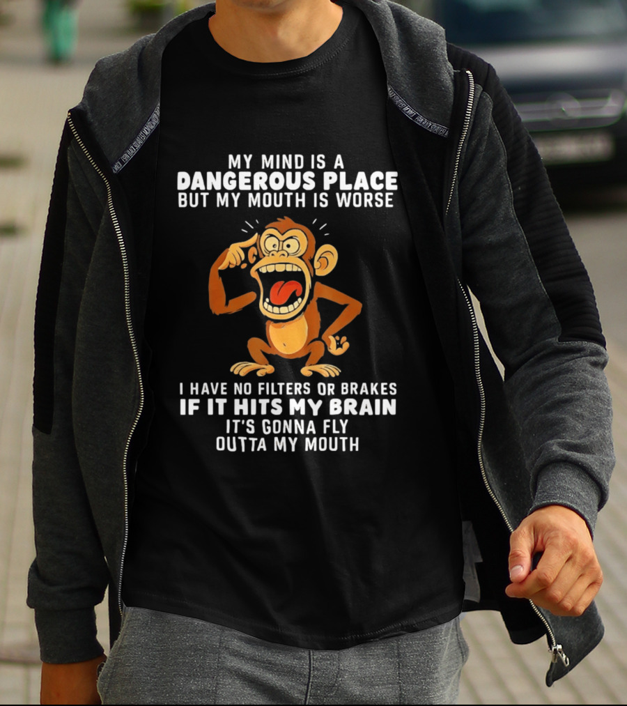 My Mind Is A Dangerous Place Monkey No Filters If It Hits My Brain Fly Outta My Mouth T-Shirt
