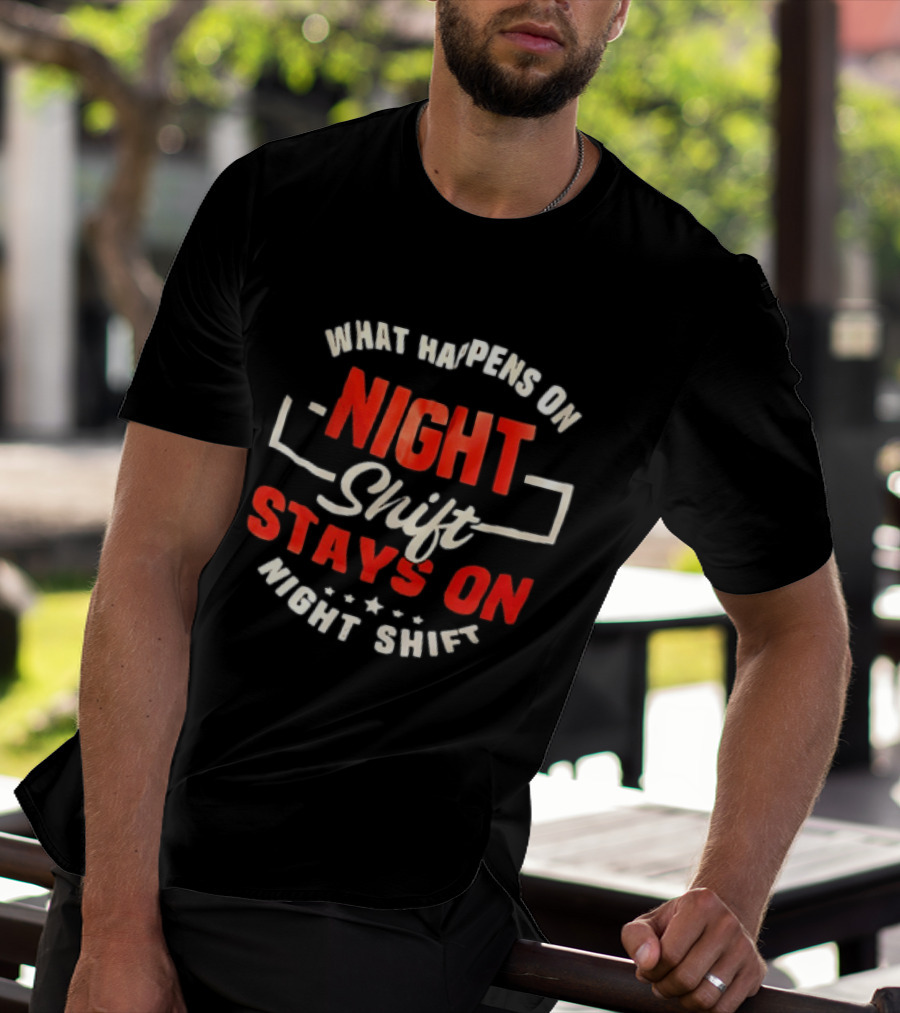 What Happens On Night Shift Stays On Night Shift T-Shirt