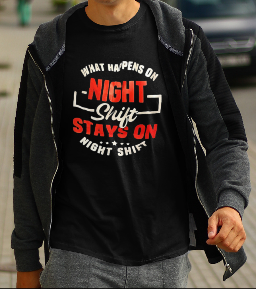 What Happens On Night Shift Stays On Night Shift T-Shirt