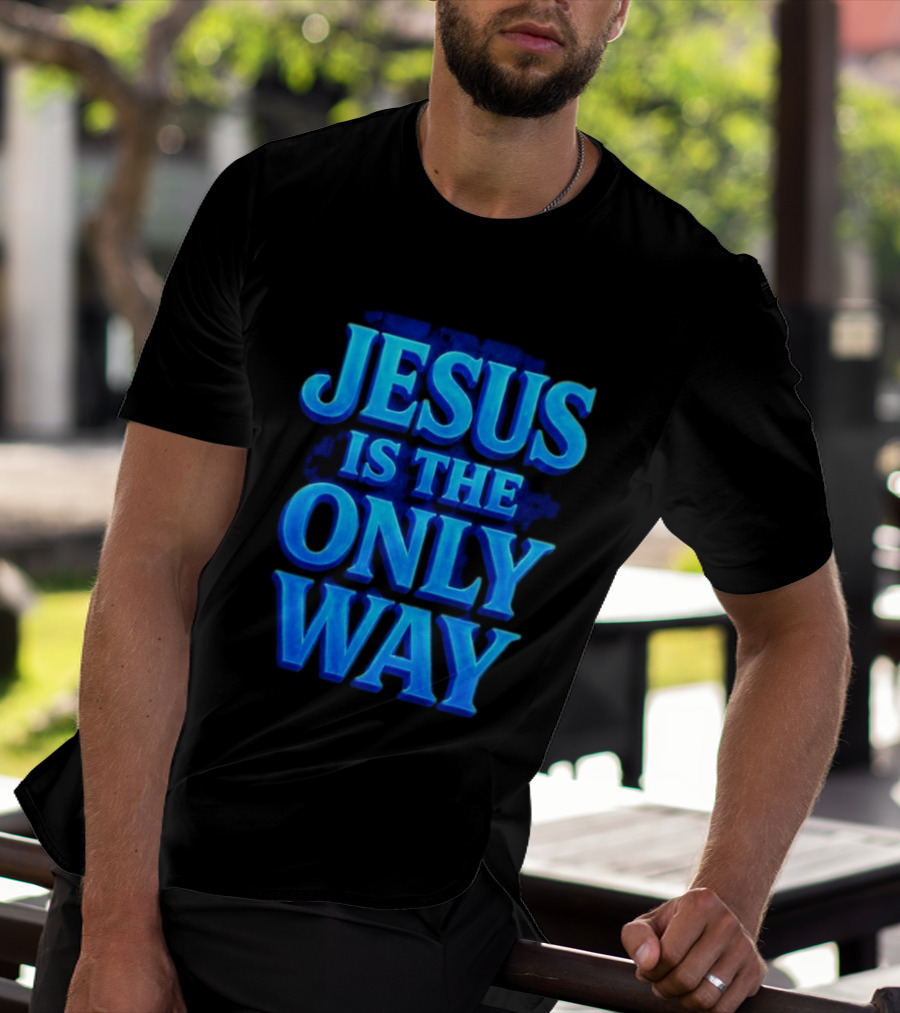 Jesus Is The Only Way Blue Text Christian Message T-Shirt