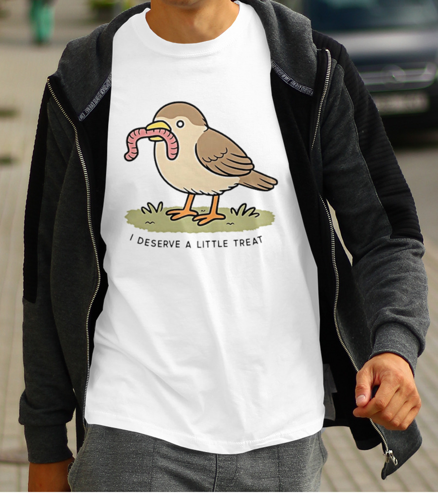 Classic I Deserve A Little Treat Bird Worm Fun T-Shirt