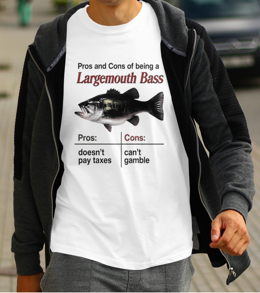 Pros And Cons Of Being A Largemouth Bass Doesn't Pay Taxes Can't Gamble T-Shirt