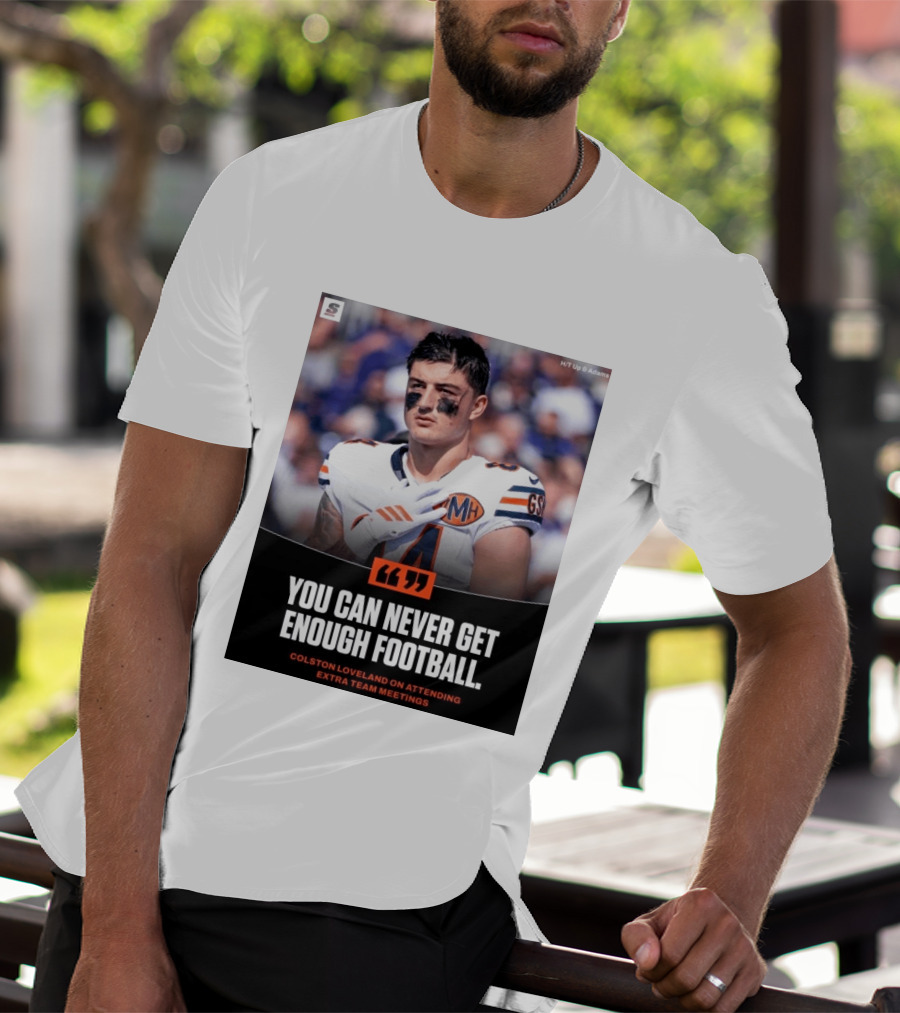 You Can Never Get Enough Football Colston Loveland On Attending Extra Team Meetings MH GSH T-Shirt