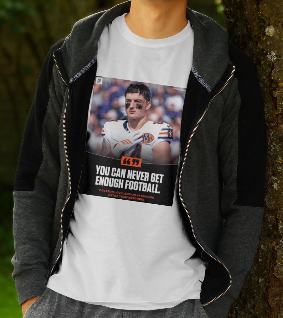 You Can Never Get Enough Football Colston Loveland On Attending Extra Team Meetings MH GSH T-Shirt