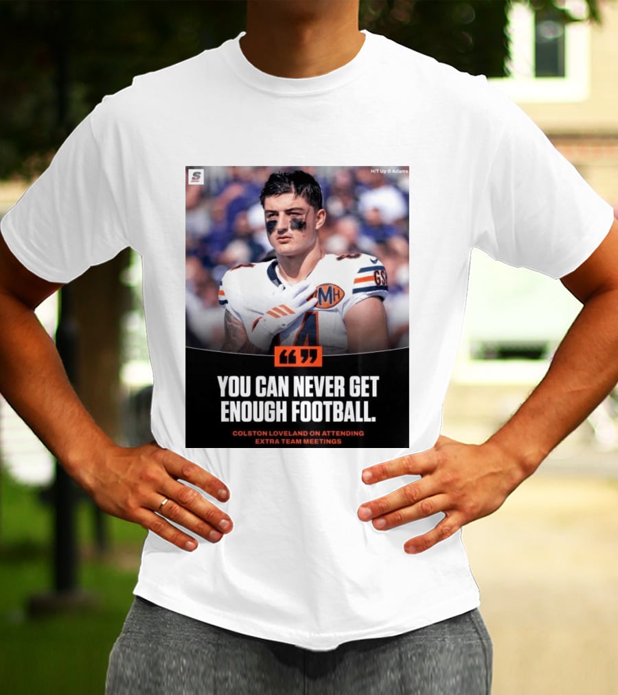 You Can Never Get Enough Football Colston Loveland On Attending Extra Team Meetings MH GSH T-Shirt