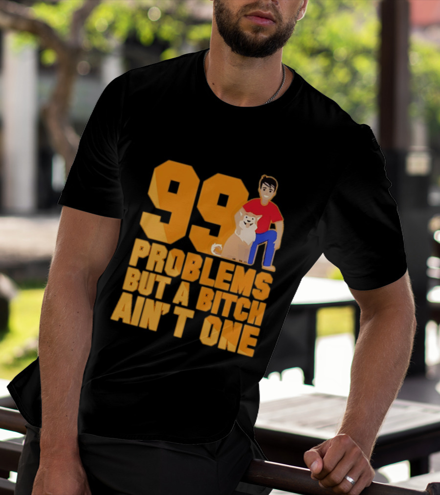 99 Problems But A Bitch Ain't One With Dog And Person T-Shirt