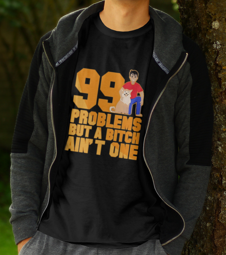 99 Problems But A Bitch Ain't One With Dog And Person T-Shirt
