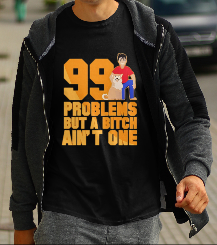 99 Problems But A Bitch Ain't One With Dog And Person T-Shirt