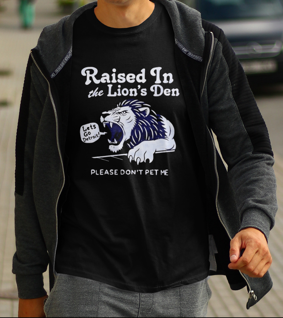 Raised In The Lion's Den Please Don't Pet Me Let's Go Roar T-Shirt