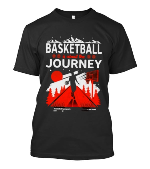 Basketball Is About The Journey Mountains And Forest Camping Adventure T-Shirt