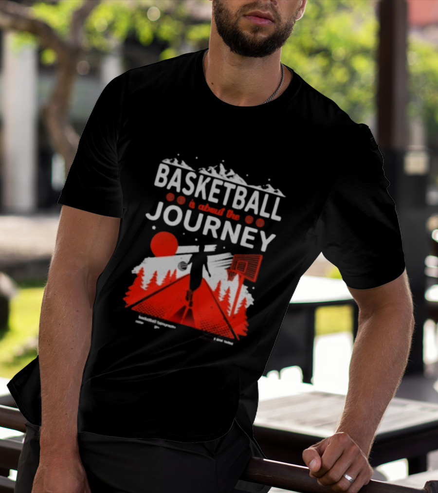 Basketball Is About The Journey Mountains And Forest Camping Adventure T-Shirt