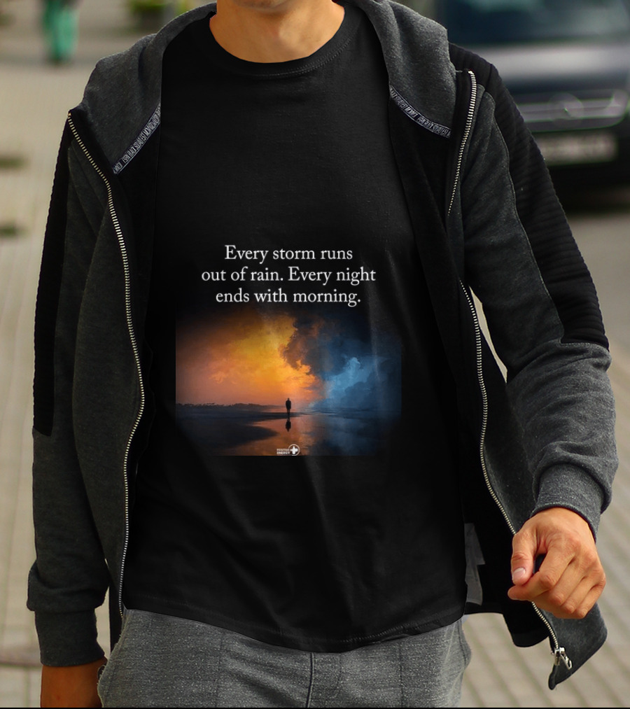 Every Storm Runs Out Of Rain Every Night Ends With Morning Uplifting Sunset T-Shirt