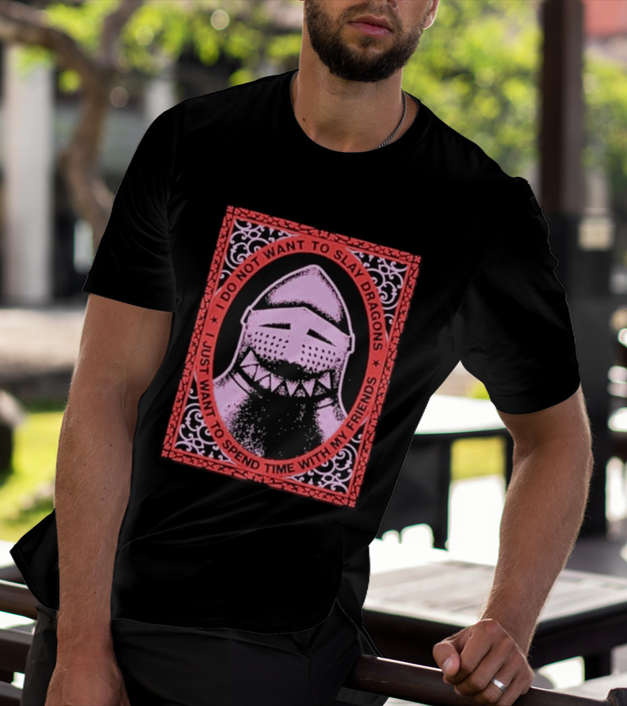 I Do Not Want To Slay Dragons I Just Want To Spend Time With My Friends Knight Helmet Medieval Humor T-Shirt