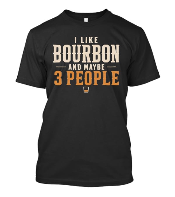 I Like Bourbon And Maybe 3 People Whiskey Drinker With Glass T-Shirt