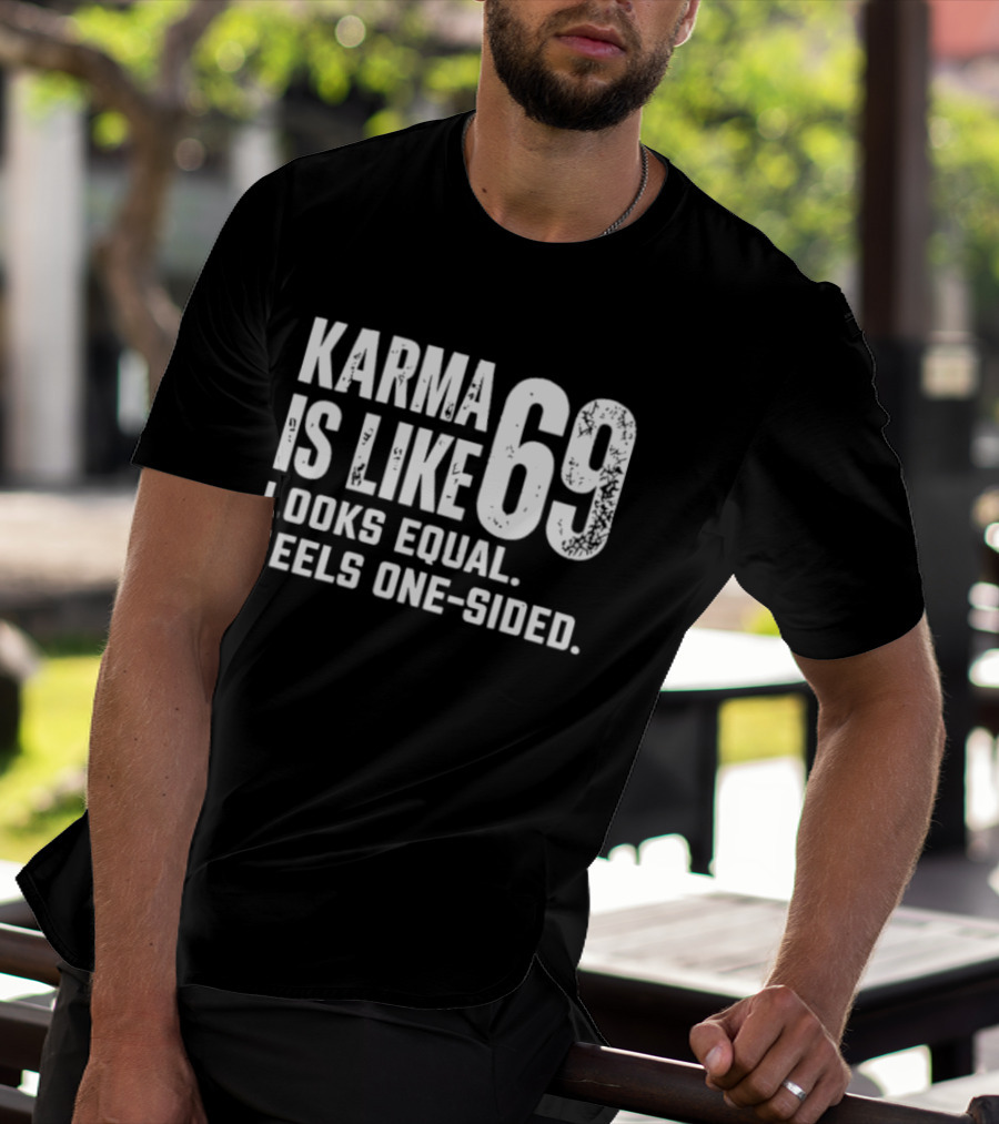 Karma Is Like 69 Looks Equal Feels One Sided T-Shirt
