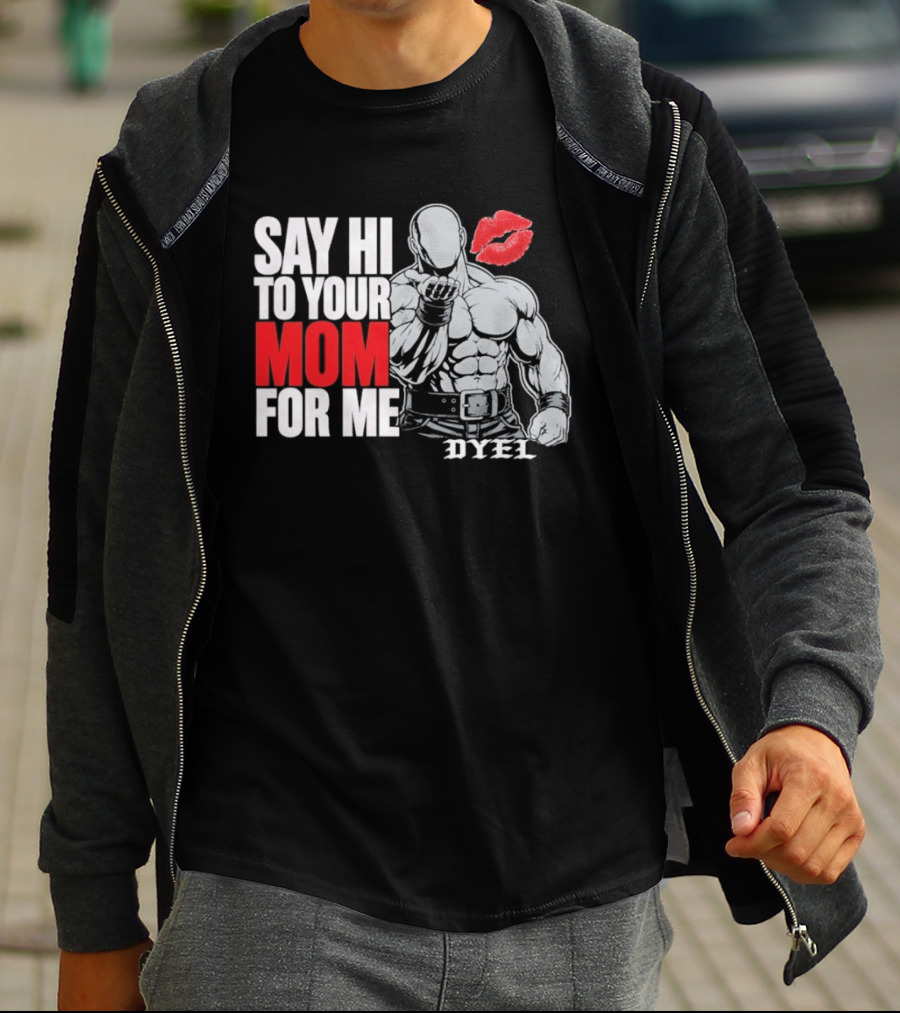 Say Hi To Your Mom For Me Bodybuilder DYEL Kiss T-Shirt