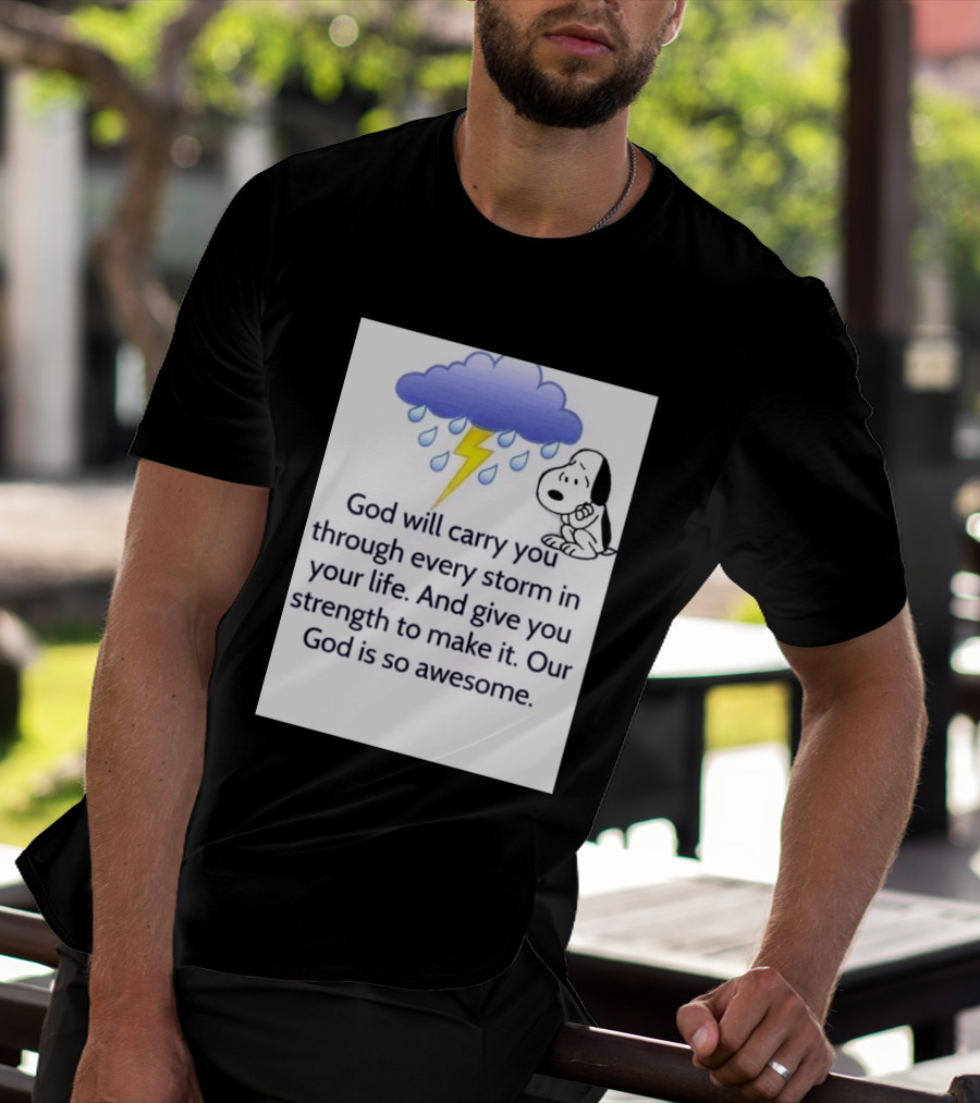 Snoopy God Will Carry You Through Every Storm Give You Strength Our God Is So Awesome T-Shirt