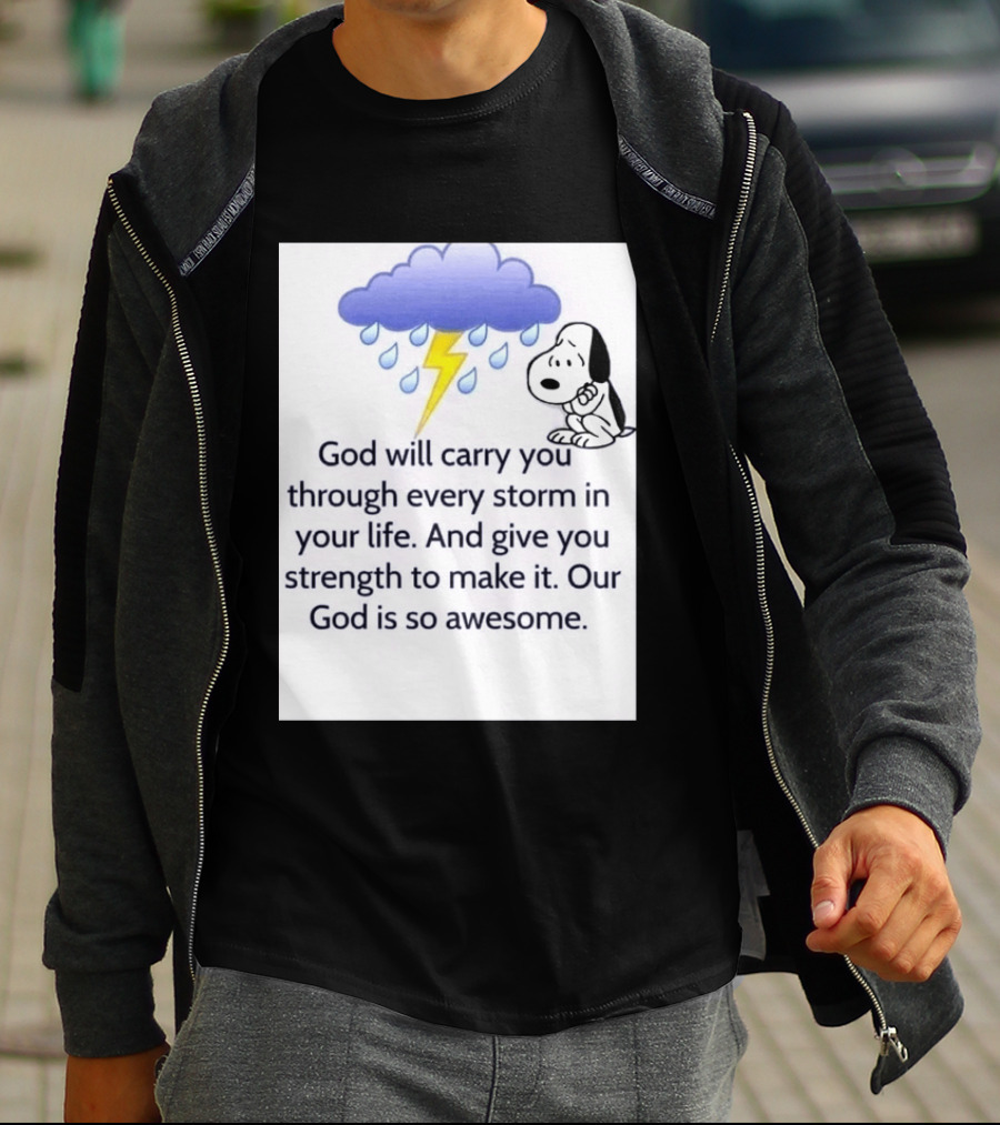 Snoopy God Will Carry You Through Every Storm Give You Strength Our God Is So Awesome T-Shirt