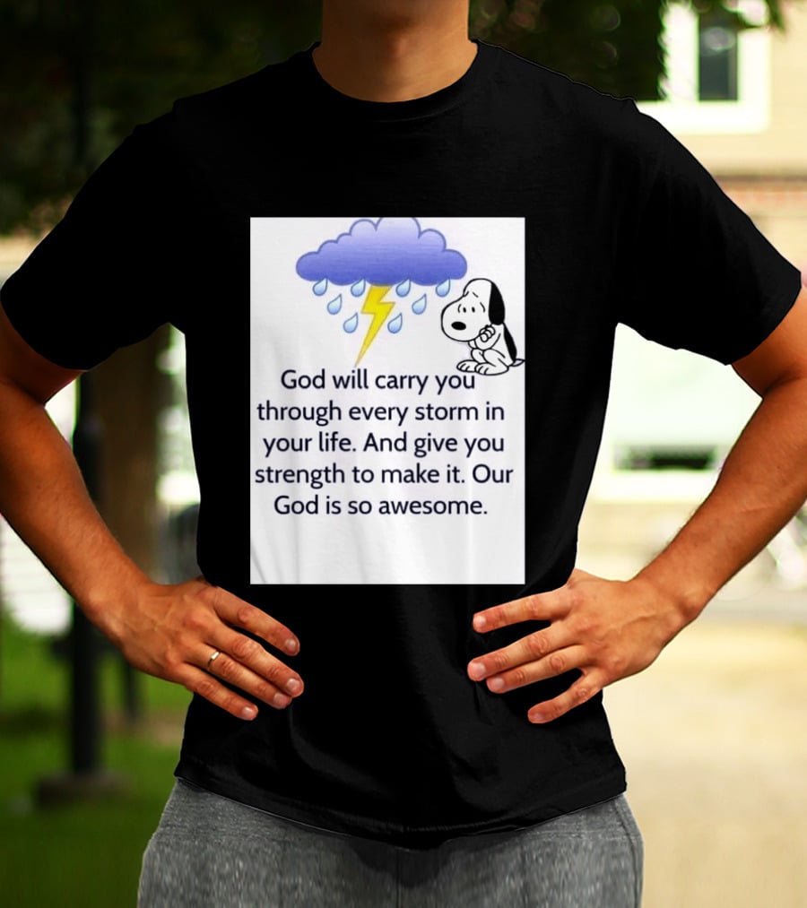 Snoopy God Will Carry You Through Every Storm Give You Strength Our God Is So Awesome T-Shirt