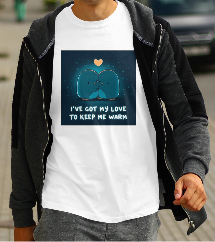I've Got My Love To Keep Me Warm Heartwarming Penguin Cuddle T-Shirt