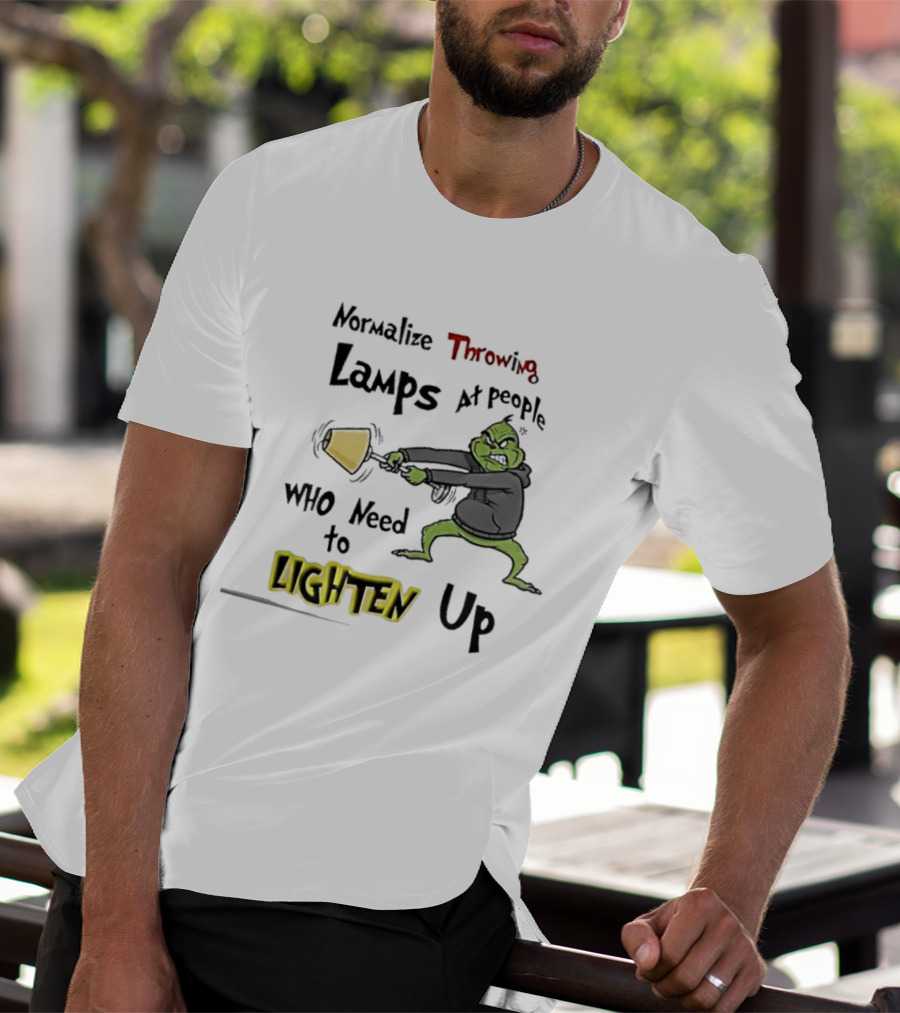 Normalize Throwing Lamps At People Who Need To Lighten Up Grinch Mood T-Shirt