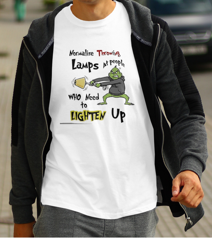 Normalize Throwing Lamps At People Who Need To Lighten Up Grinch Mood T-Shirt