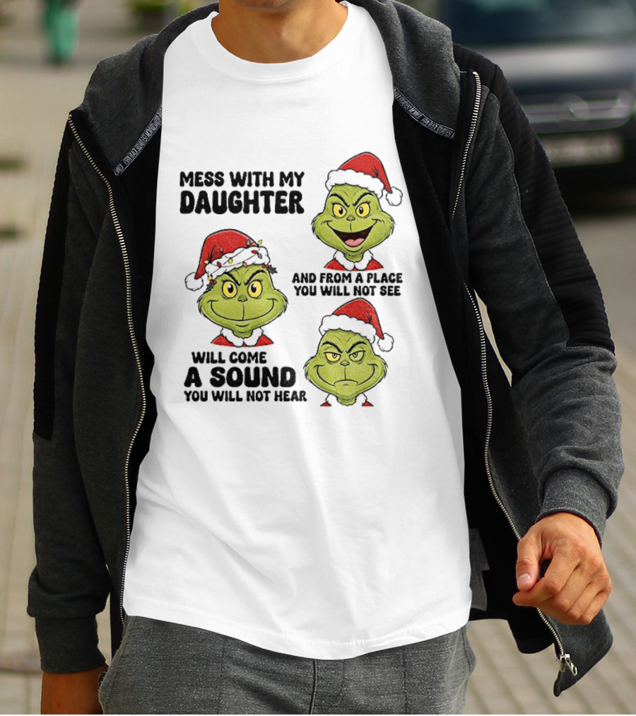 Classic Grinch Santa Mess With My Daughter A Sound You Will Not Hear Christmas T-Shirt