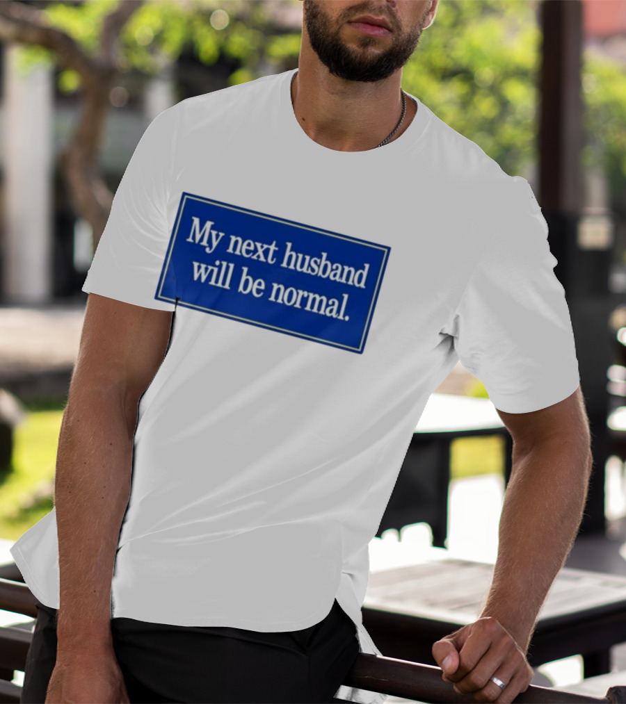 My Next Husband Will Be Normal White Text Blue T-Shirt