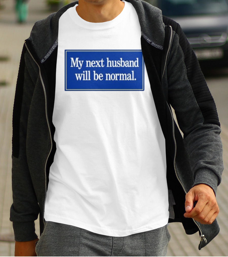 My Next Husband Will Be Normal White Text Blue T-Shirt