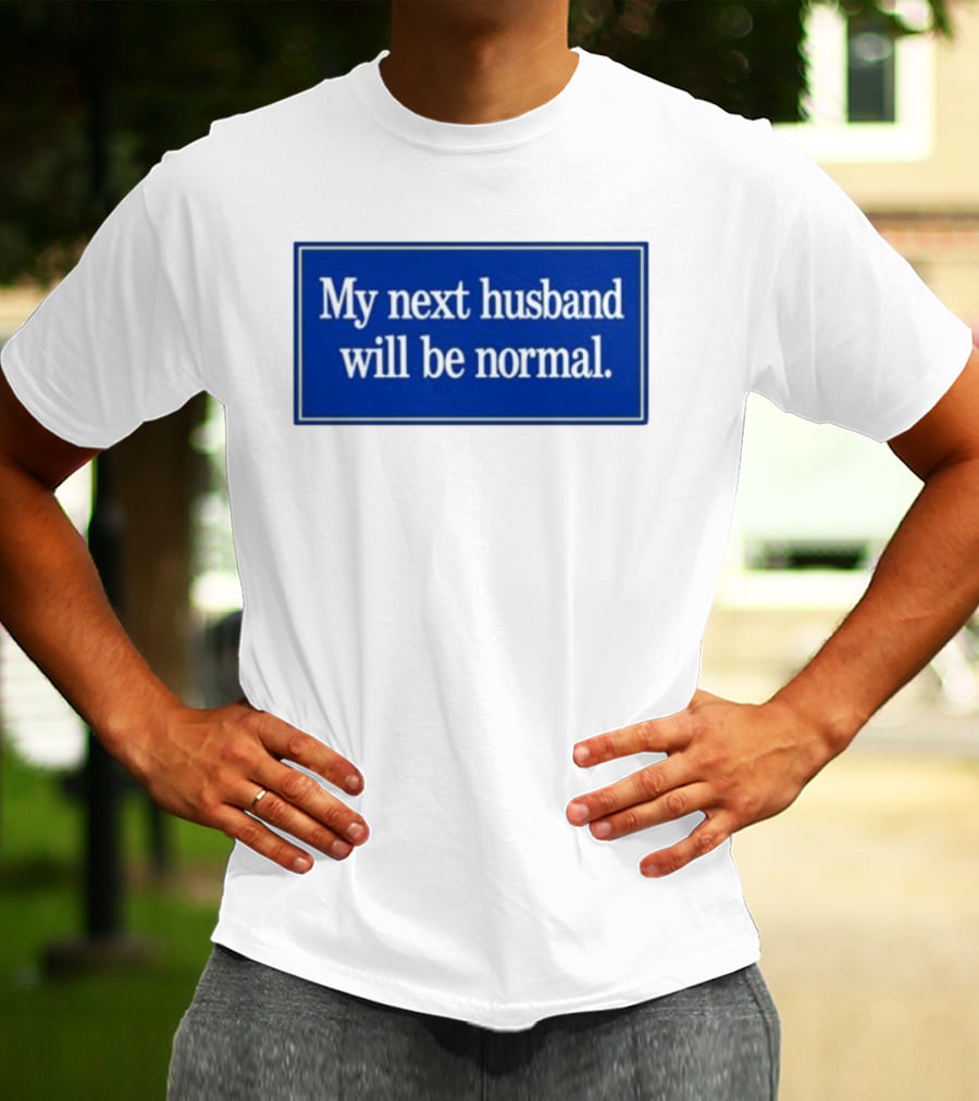 My Next Husband Will Be Normal White Text Blue T-Shirt