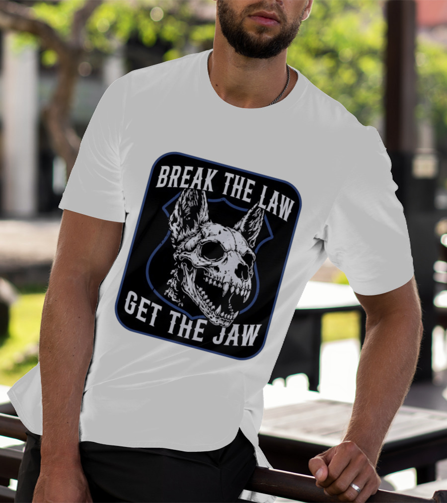 Break The Law Get The Jaw Skull Dog Police T-Shirt