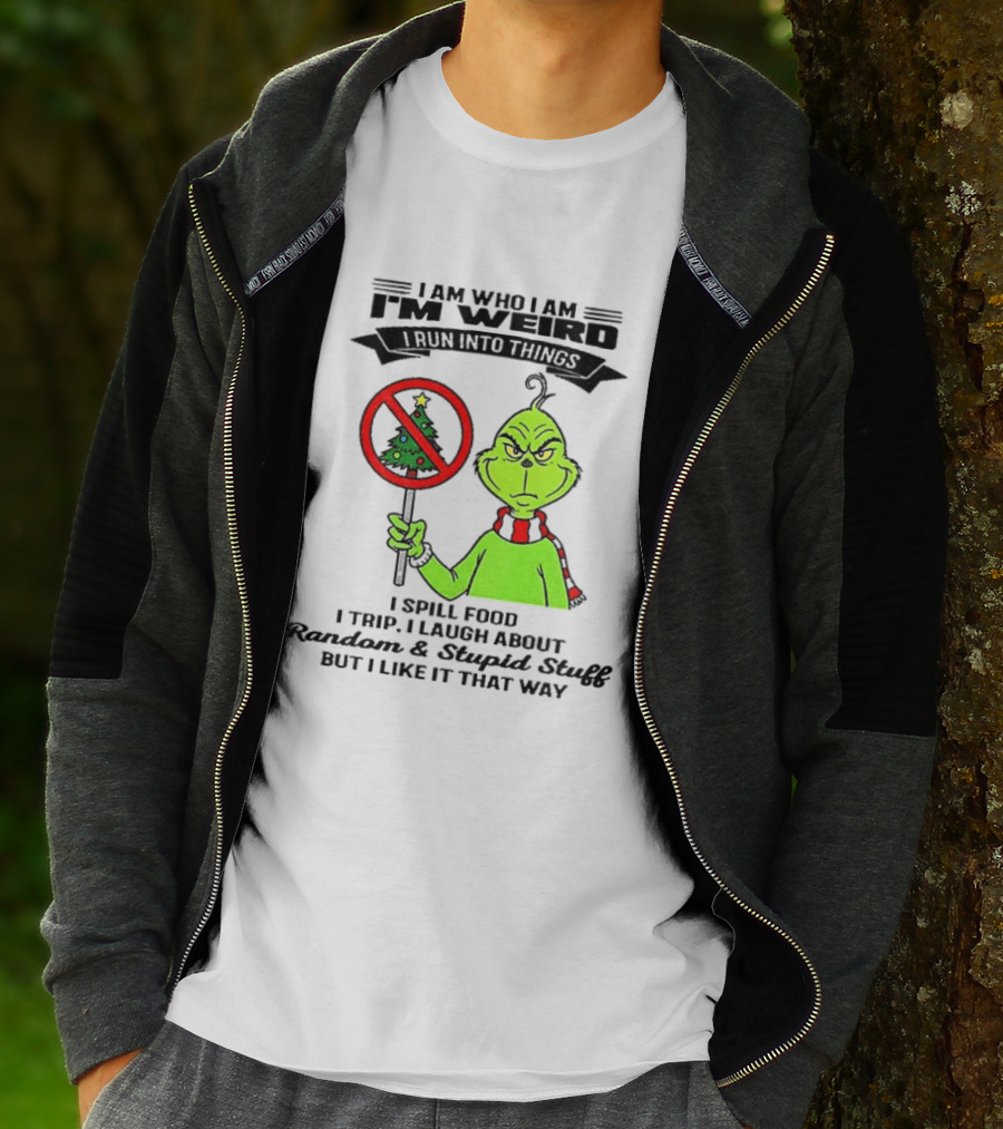 I Am Who I Am I'm Weird Grinch I Spill Food I Trip I Laugh About Random Stupid Stuff Christmas T-Shirt
