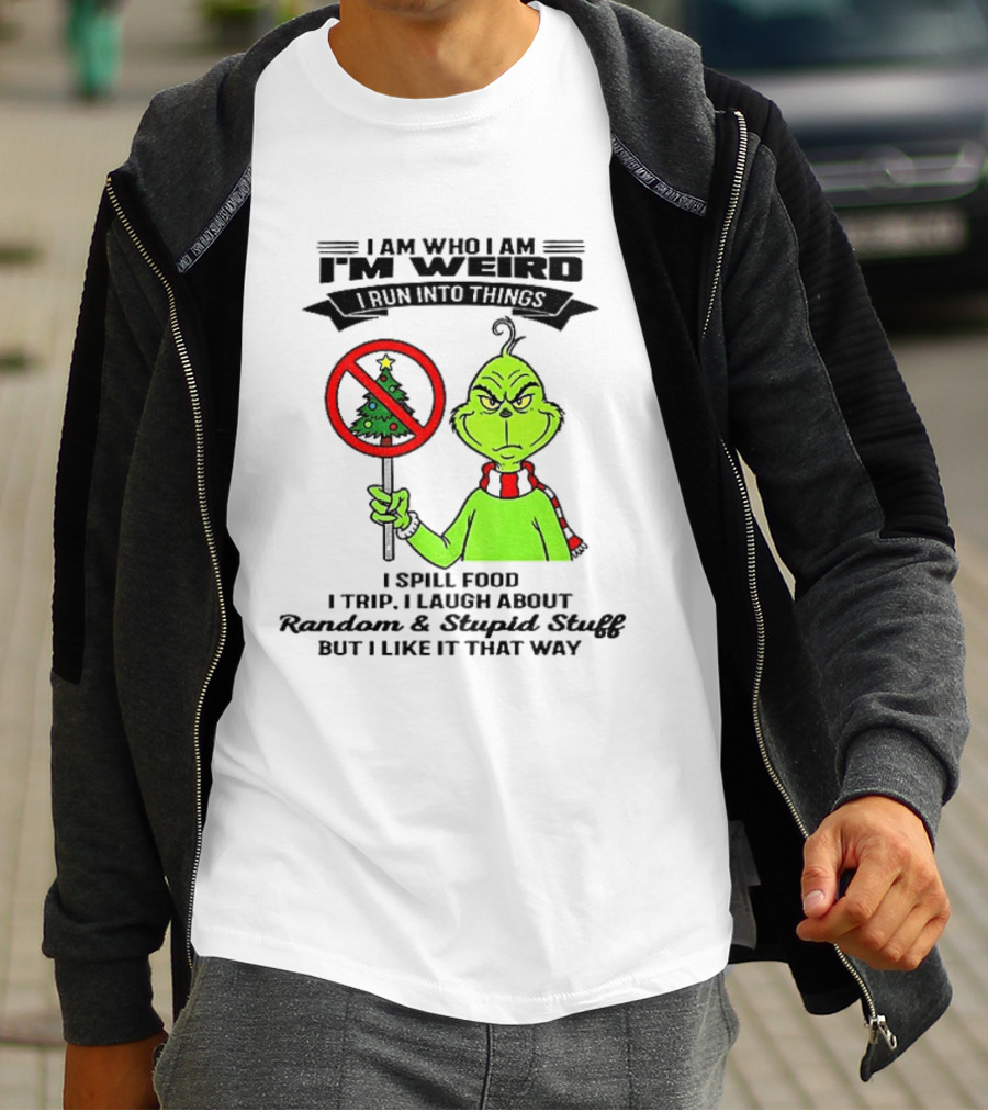 I Am Who I Am I'm Weird Grinch I Spill Food I Trip I Laugh About Random Stupid Stuff Christmas T-Shirt