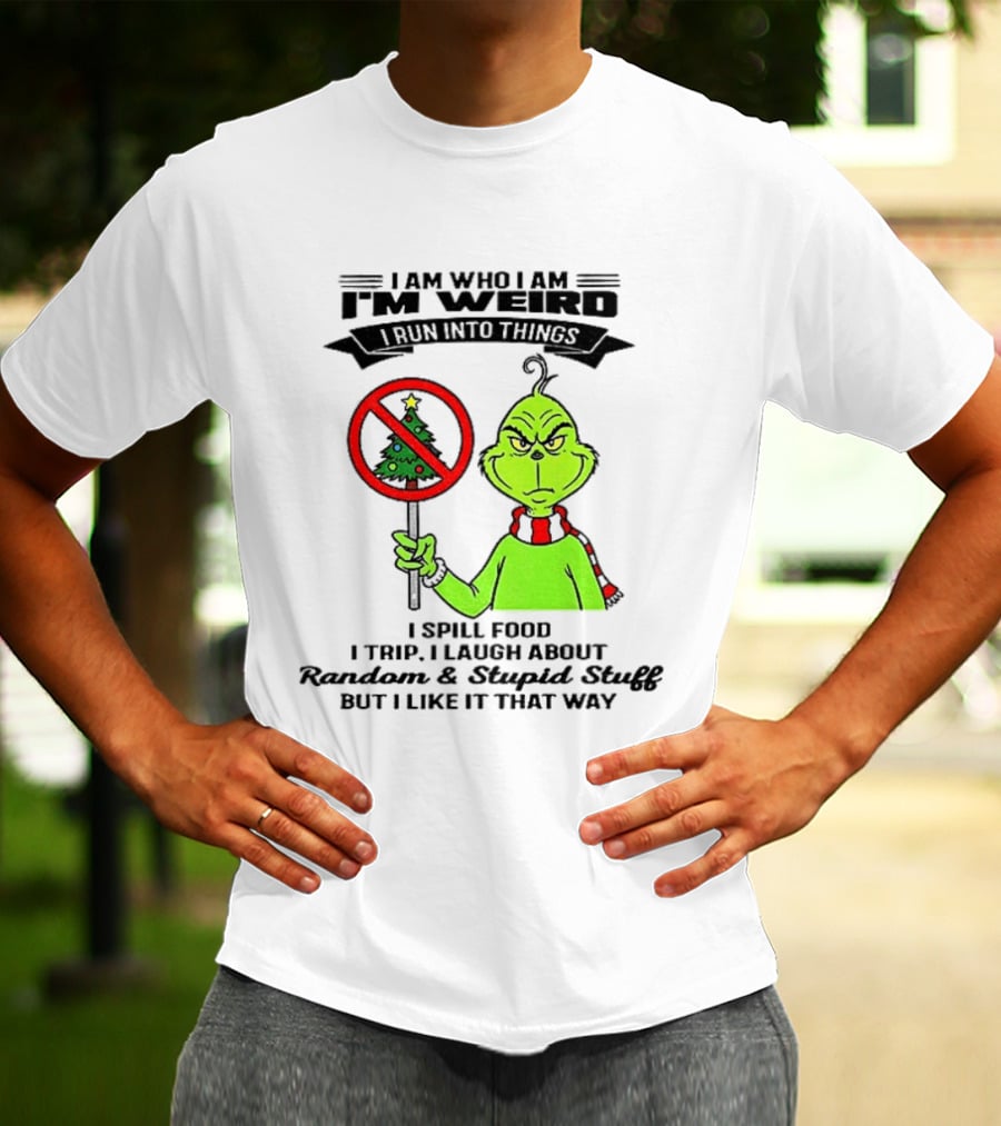 I Am Who I Am I'm Weird Grinch I Spill Food I Trip I Laugh About Random Stupid Stuff Christmas T-Shirt