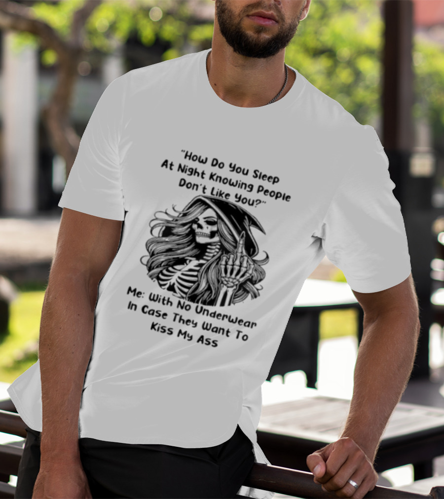 How Do You Sleep At Night Knowing People Don't Like You Me With No Underwear In Case They Want To Kiss My Ass Skull T-Shirt