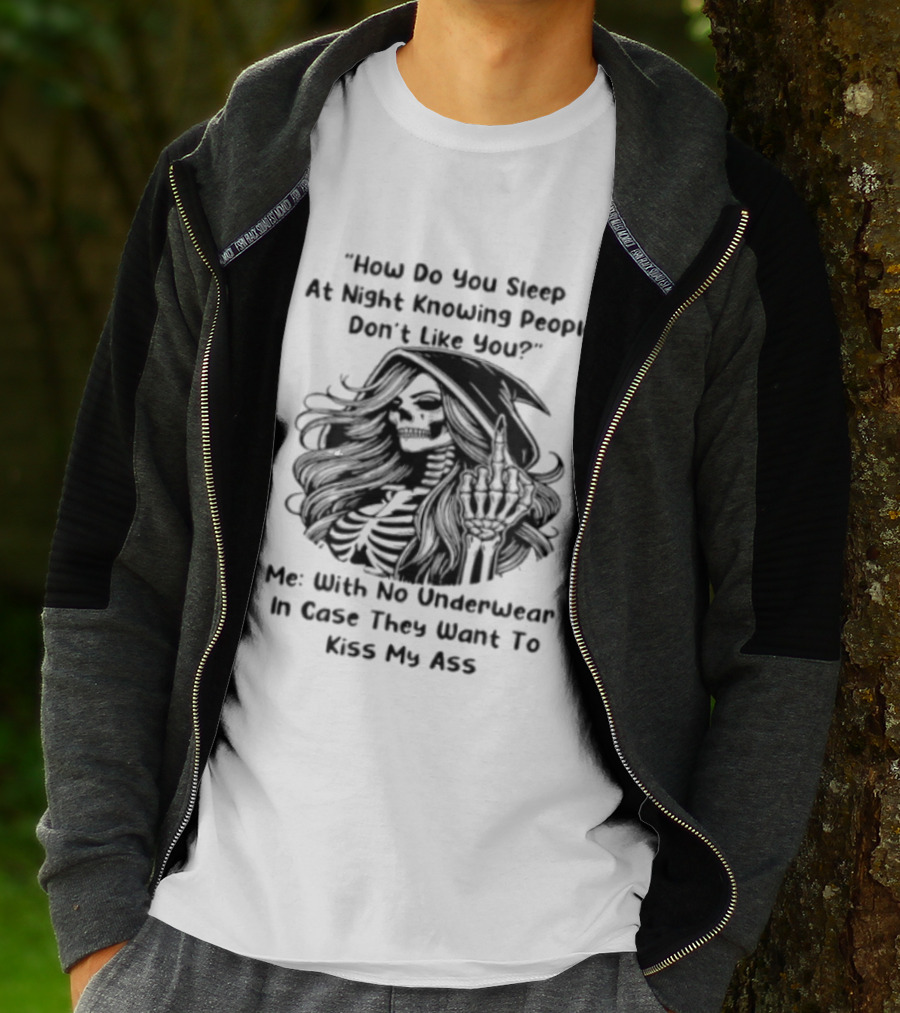 How Do You Sleep At Night Knowing People Don't Like You Me With No Underwear In Case They Want To Kiss My Ass Skull T-Shirt