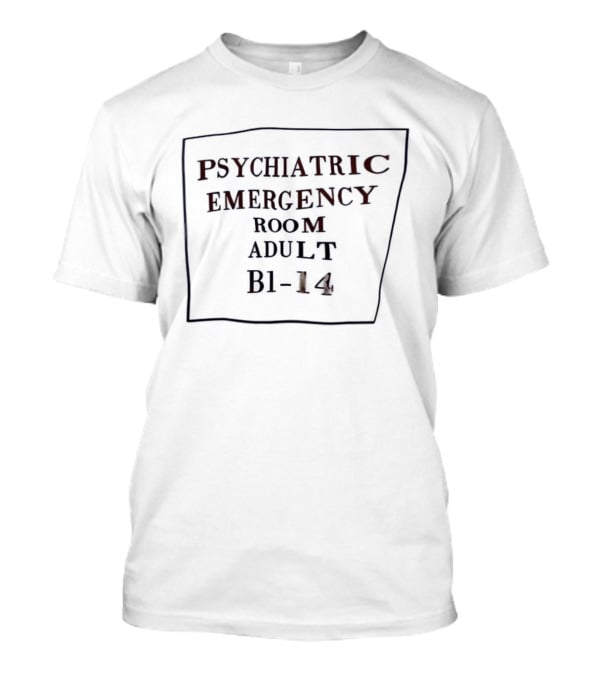 Psychiatric Emergency Room Adult B1 14 T-Shirt