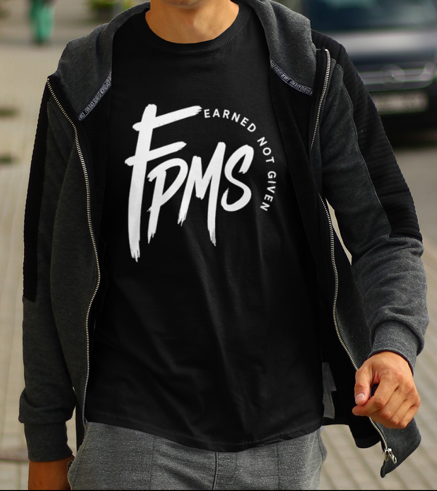 FPMS Earned Not Given Motivational Inspirational T-Shirt