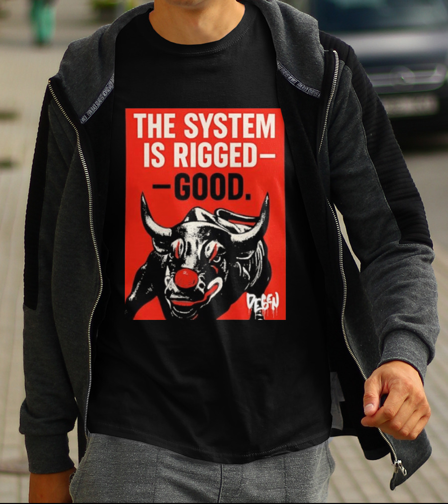 The System Is Rigged Good Bull Art DEGEN T-Shirt