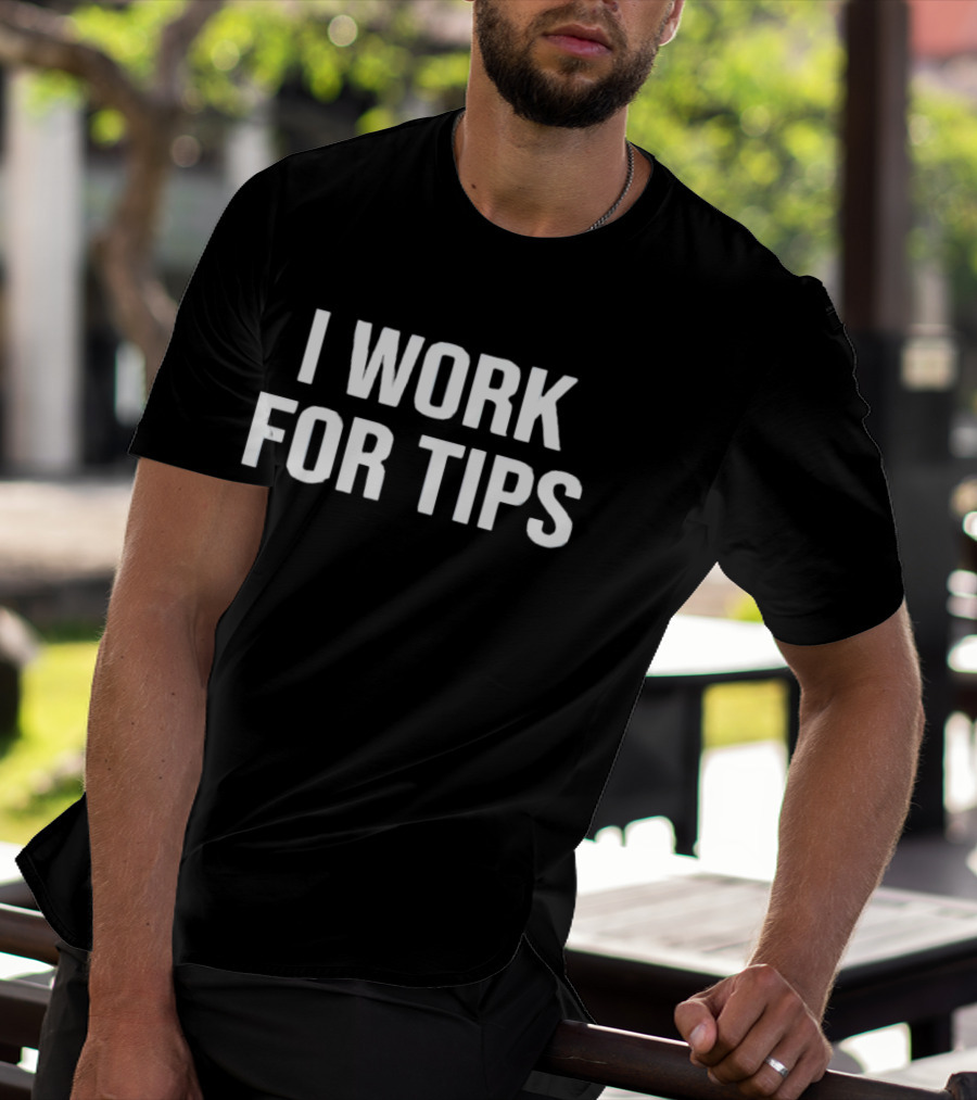 I Work For Tips T-Shirt