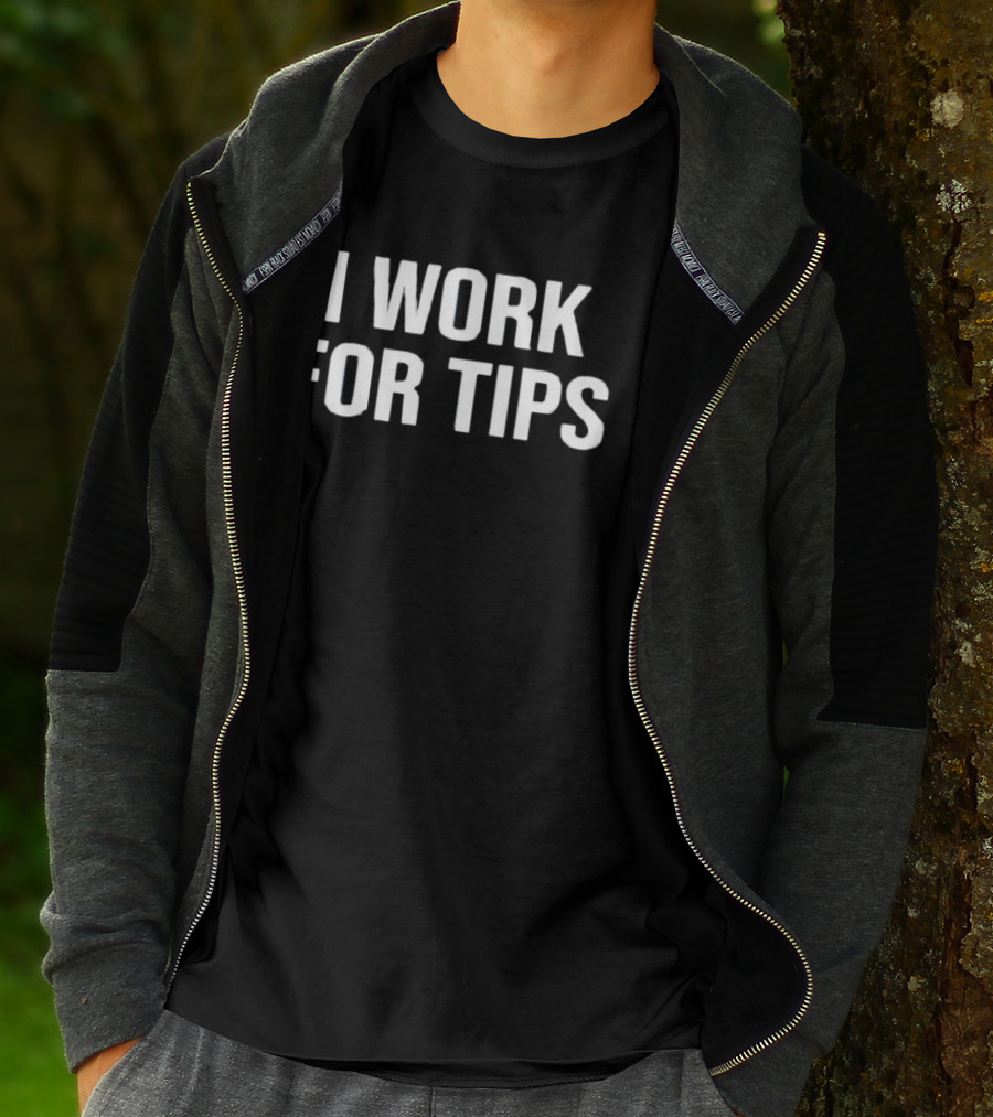 I Work For Tips T-Shirt