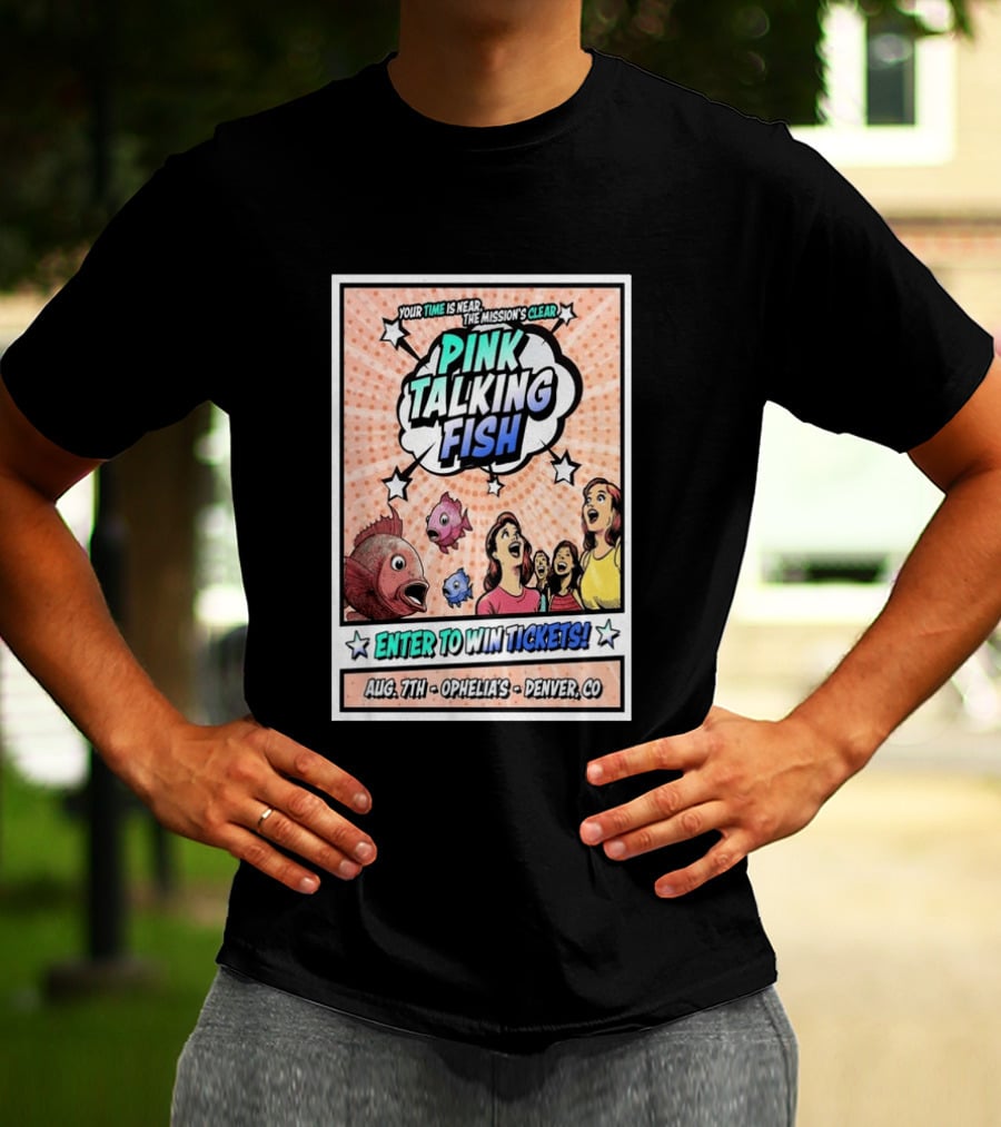 Pink Talking Fish Enter To Win Tickets Ophelia's Denver CO August 7 Your Time Is Near The Mission's Clear T-Shirt