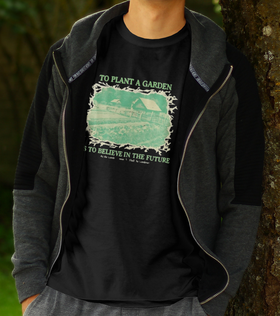To Plant A Garden Is To Believe In The Future Rustic Farm T-Shirt