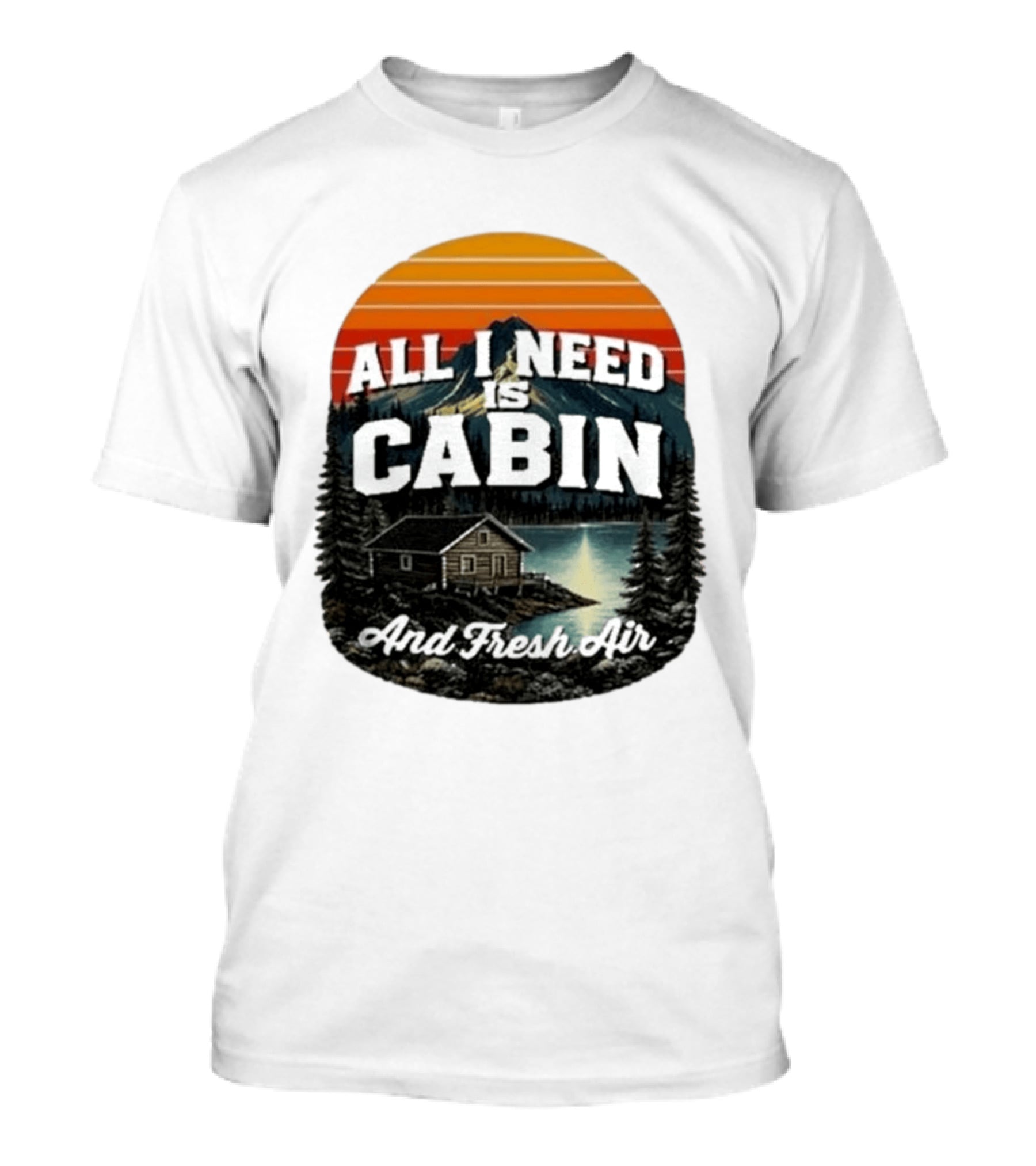 All I Need Is Cabin And Fresh Air Mountain Lake Retreat Nature T-Shirt
