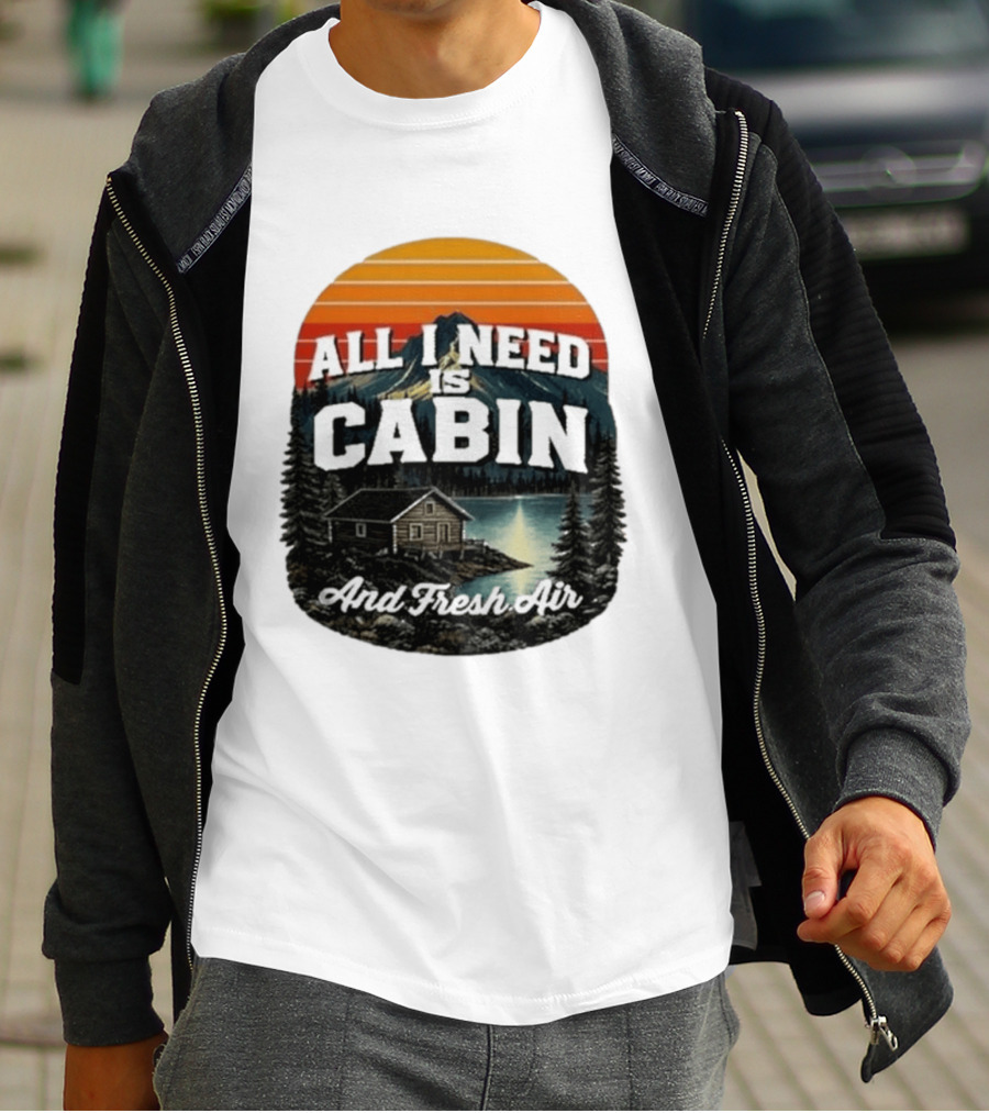 All I Need Is Cabin And Fresh Air Mountain Lake Retreat Nature T-Shirt