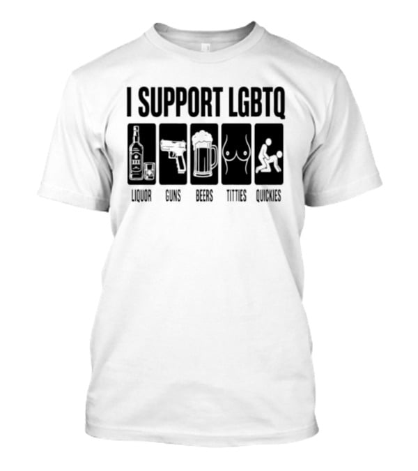 I Support LGBTQ Liquor Guns Beers Titties Quickies T-Shirt