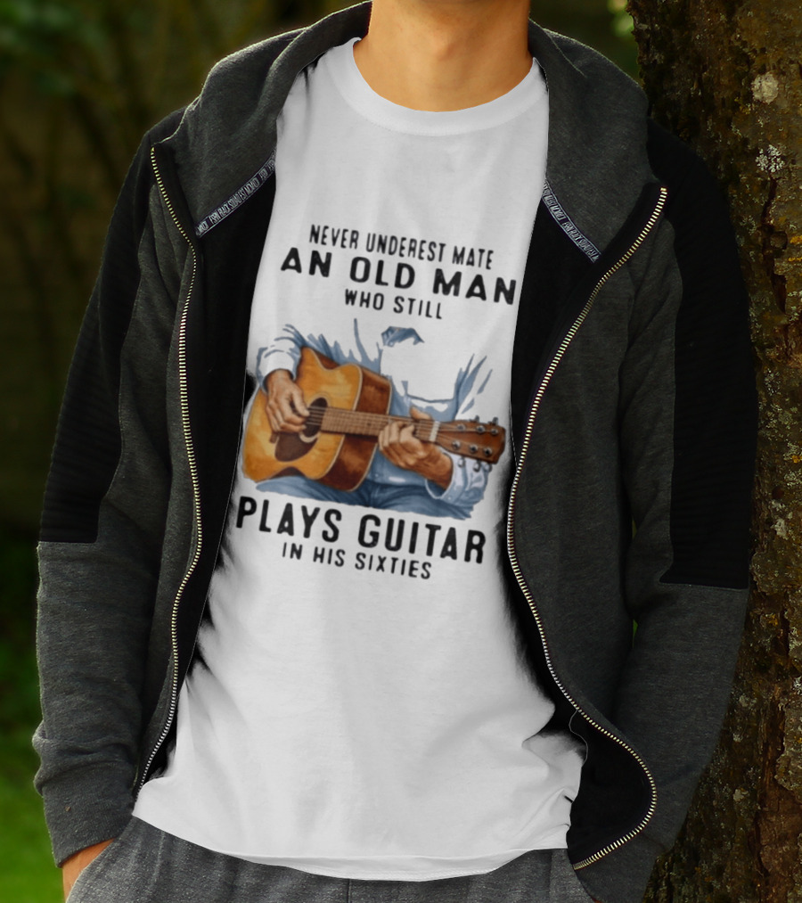 Never Underestimate An Old Man Who Still Plays Guitar In His Sixties T-Shirt