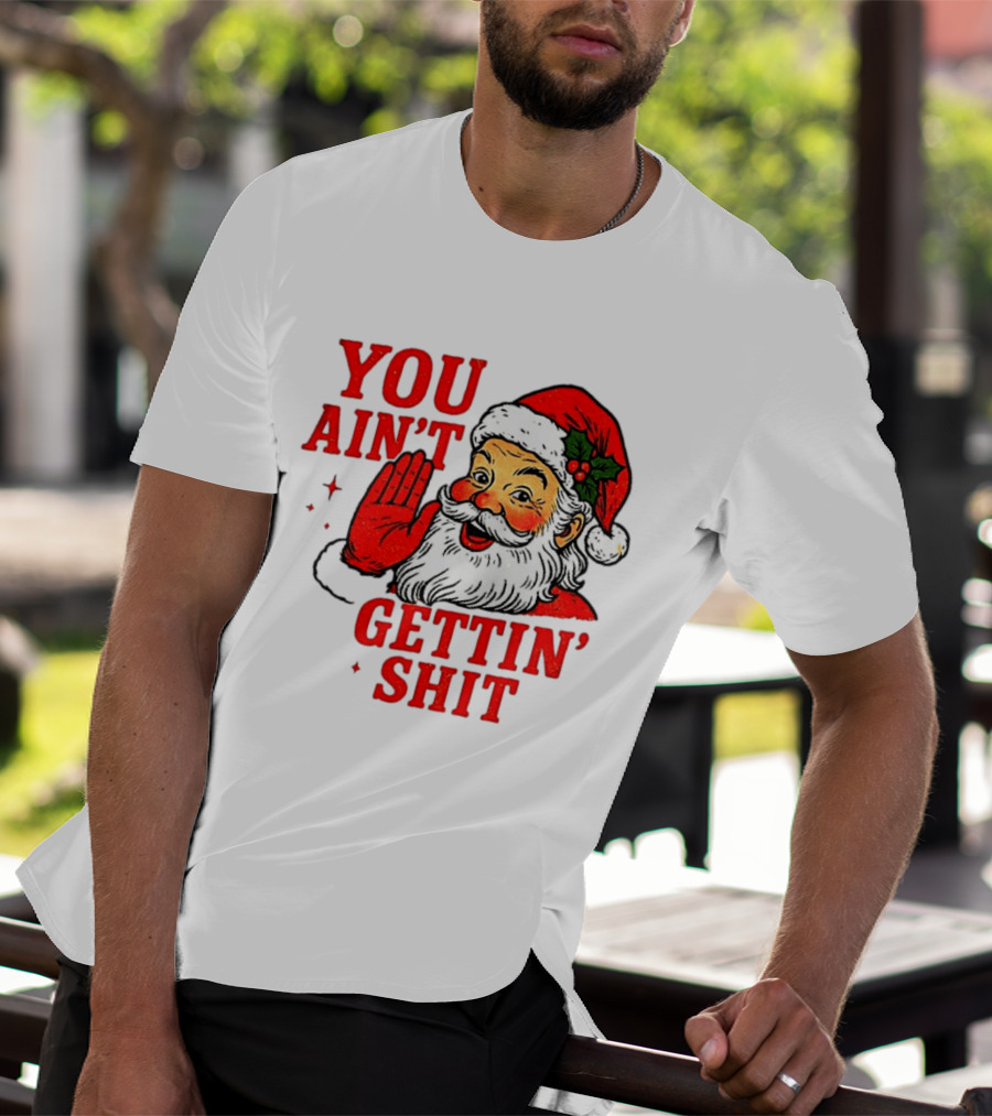 Classic Sarcastic Santa Christmas You Ain't Gettin' Shit Retro Holiday Humor Santa Claus T-Shirt